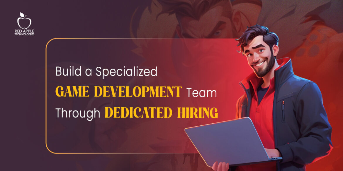Build a Specialized Game Development Team Through Dedicated Hiring
