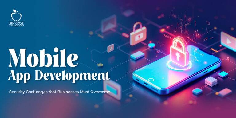Mobile App Development Security Issues That Businesses Must Overcome
